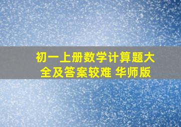 初一上册数学计算题大全及答案较难 华师版